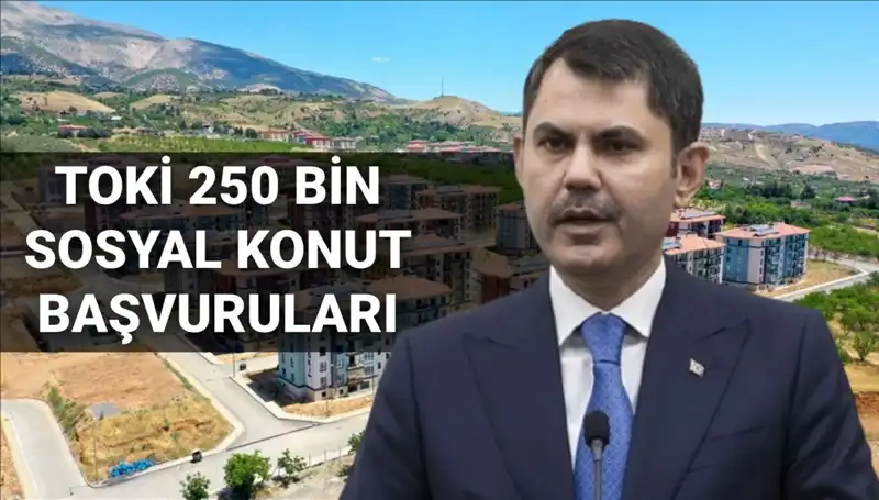 2025'te TOKİ’den 250 Bin Sosyal Konut İçin Başvurular Ne Zaman Başlayacak?